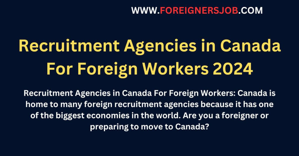 Recruitment Agencies in Canada For Foreign Workers 2024