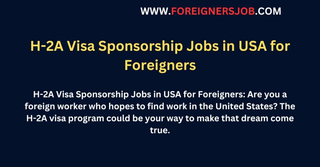 H-2A Visa Sponsorship Jobs in USA for Foreigners