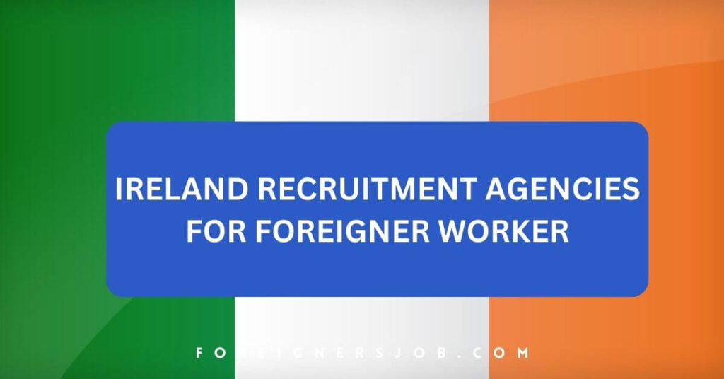 Ireland Recruitment Agencies For Foreigner Worker