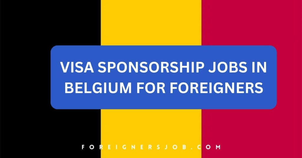 Visa Sponsorship Jobs in Belgium for Foreigners