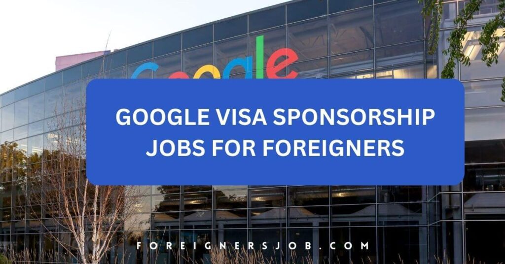 Google Visa Sponsorship Jobs For Foreigners