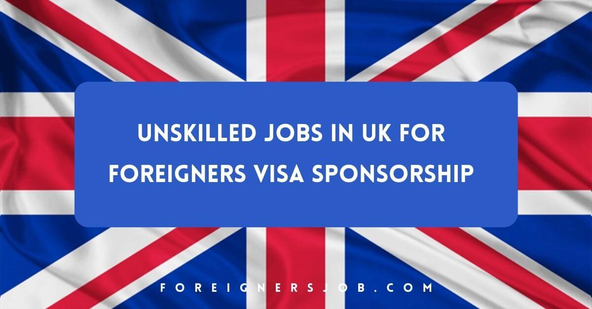 Unskilled Jobs in UK for Foreigners Visa Sponsorship