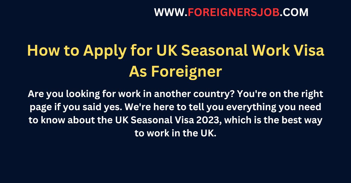 How To Apply For Uk Seasonal Work Visa As Foreigner Foreignersjob 5595